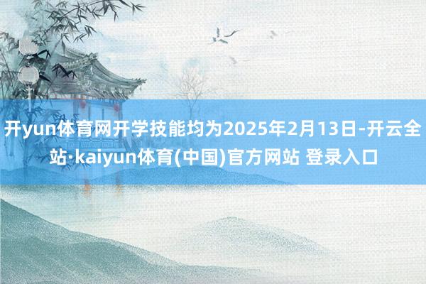 开yun体育网开学技能均为2025年2月13日-开云全站·kaiyun体育(中国)官方网站 登录入口