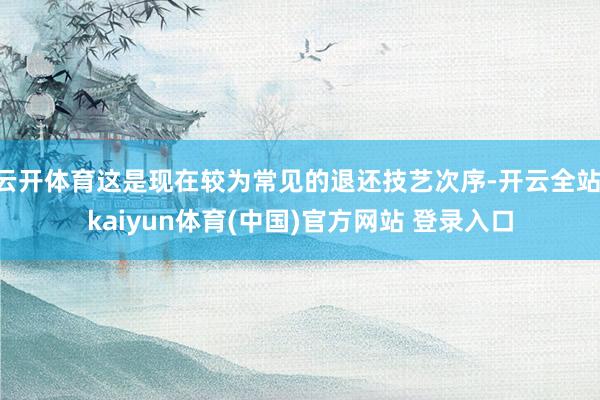 云开体育这是现在较为常见的退还技艺次序-开云全站·kaiyun体育(中国)官方网站 登录入口