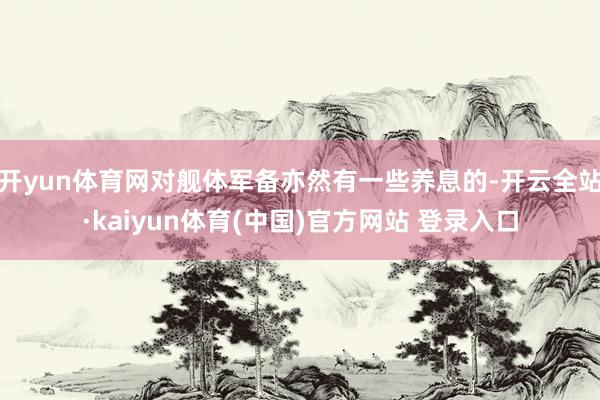 开yun体育网对舰体军备亦然有一些养息的-开云全站·kaiyun体育(中国)官方网站 登录入口